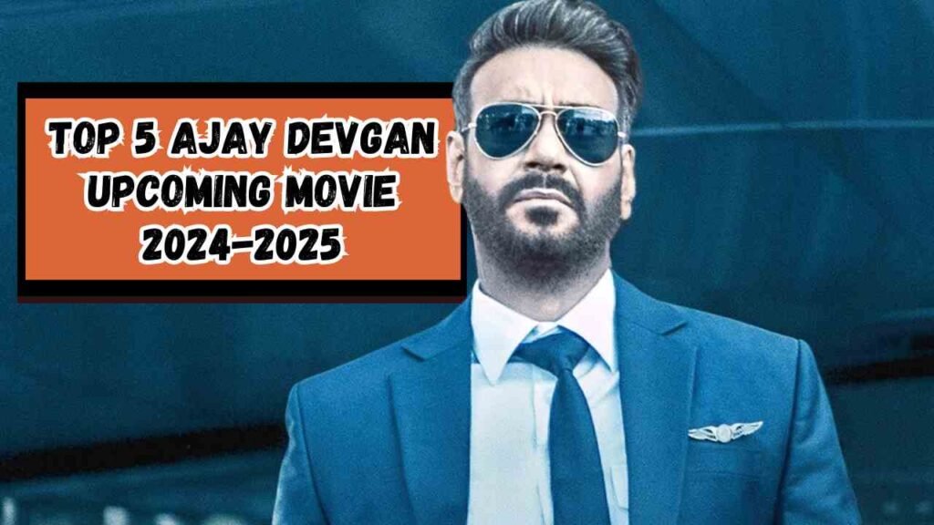 Top 5 Ajay Devgan Upcoming Movie 2024-2025